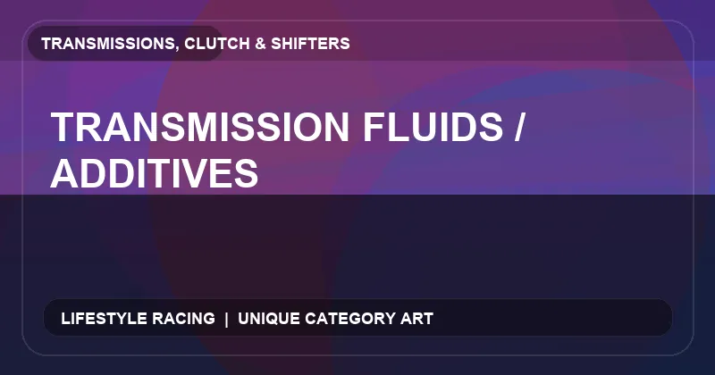 Transmission Fluids / Additives